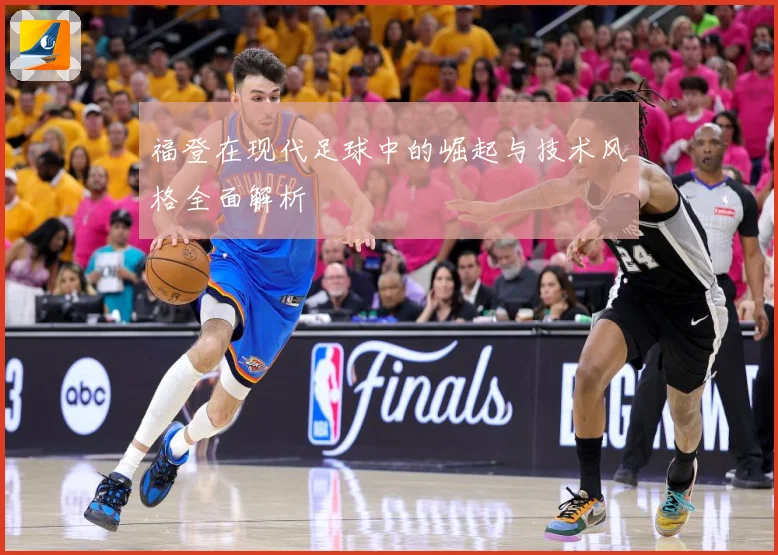 福登在现代足球中的崛起与技术风格全面解析