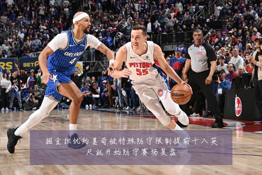 掘金担忧约基奇被特殊防守限制提前十八英尺就开始防守赛场复盘